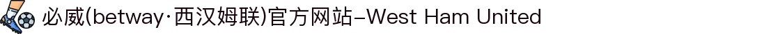 必威(betway·西汉姆联)官方网站-West Ham United